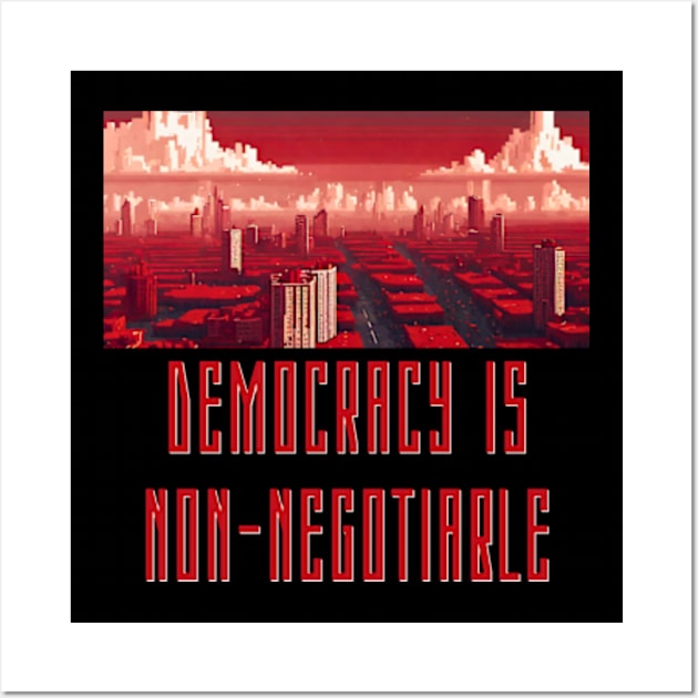 Democracy is Non-Negotiable Wall Art by DystoTown